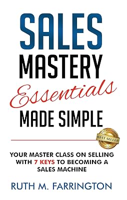 Sales Mastery Essentials Made Simple: Your Master Class on Selling with 7 Keys to Becoming a Sales Machine