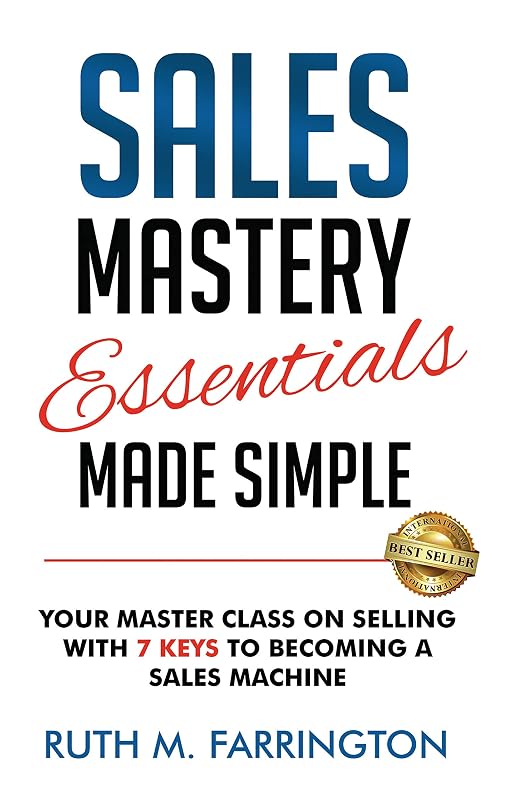 Sales Mastery Essentials Made Simple: Your Master Class on Selling with 7 Keys to Becoming a Sales Machine by Ruth Farrington
