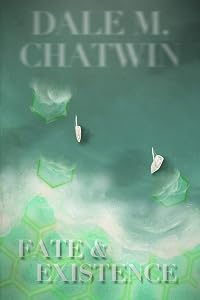 Fate & Existence by Dale M. Chatwin