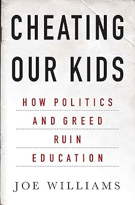 Cheating Our Kids: How Politics and Greed Ruin Education