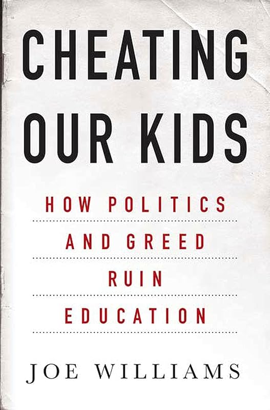 Cheating Our Kids: How Politics and Greed Ruin Education by Joe Williams