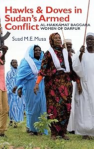 Hawks and Doves in Sudan's Armed Conflict: Al-Hakkamat Baggara Women of Darfur (Eastern Africa Series, 39) by Suad M.E. Musa
