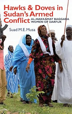Hawks and Doves in Sudan's Armed Conflict: Al-Hakkamat Baggara Women of Darfur (Eastern Africa Series, 39)