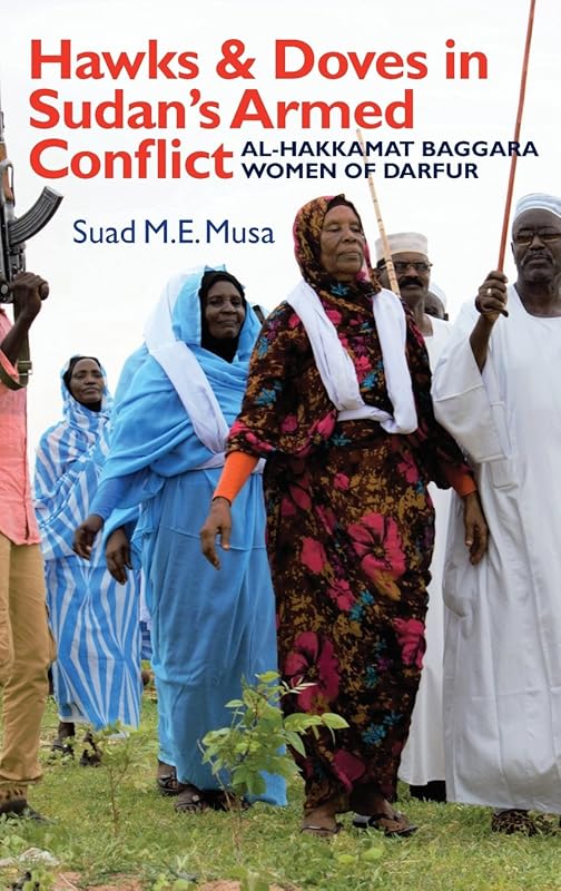 Hawks and Doves in Sudan's Armed Conflict: Al-Hakkamat Baggara Women of Darfur (Eastern Africa Series, 39) by Suad M.E. Musa