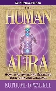 The Human Aura: How to Activate and Energize Your Aura and Chakras