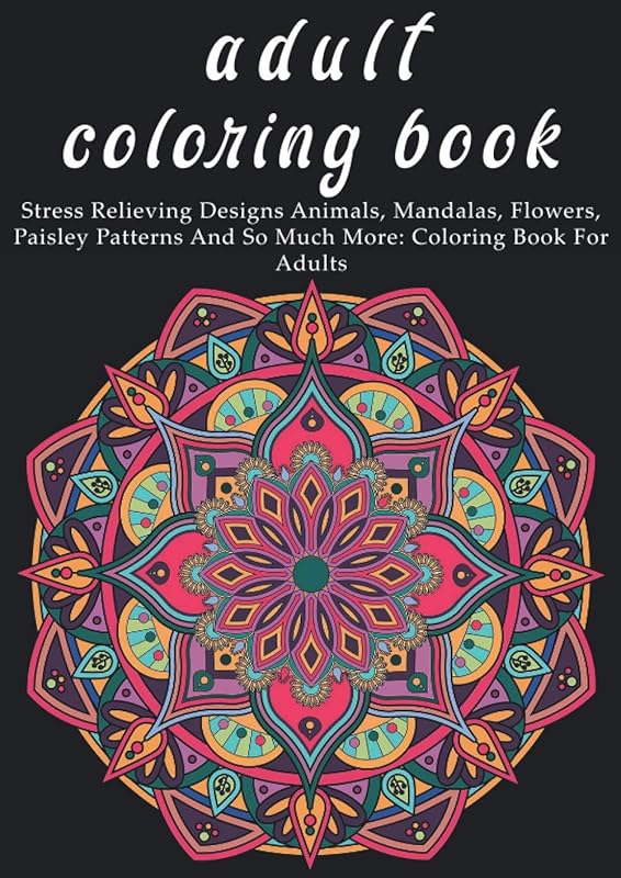 adult coloring book: Stress Relieving Designs Animals, Mandalas, Flowers, Paisley Patterns And So Much More: Coloring Book For Adults by yasser lakssir