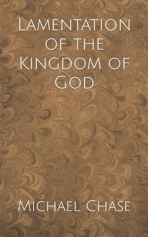 Lamentation of the Kingdom of God by Michael  Tony Chase