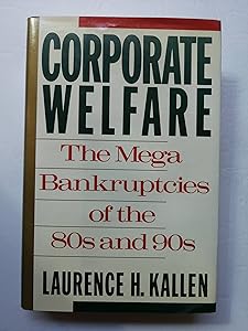 Corporate Welfare: The Megabankruptcies of the 80s and 90s by Laurence H. Kallen