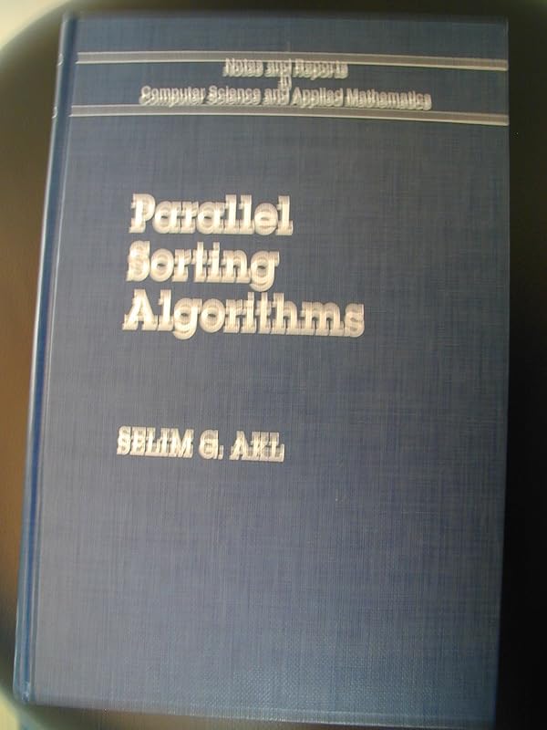 Parallel Sorting Algorithms (Notes and Reports in Computer Science and Applied Mathematics, 12) by Selim G. Akl
