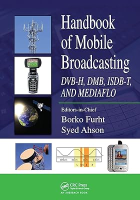 Handbook of Mobile Broadcasting: DVB-H, DMB, ISDB-T, AND MEDIAFLO (Internet and Communications)