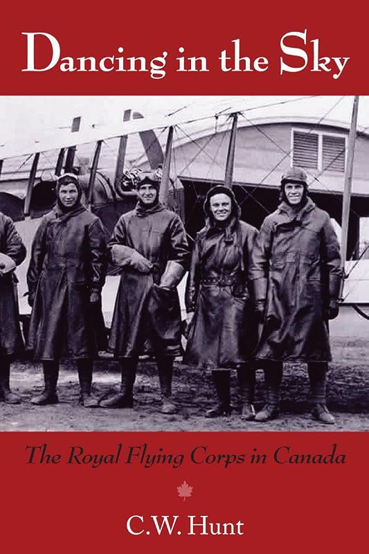 Dancing in the Sky: The Royal Flying Corps in Canada by C.W. Hunt