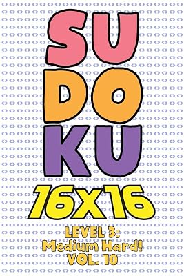 Sudoku 16 x 16 Level 3: Medium Hard! Vol. 10: Play 16x16 Grid Sudoku Medium Hard Level Volume 1-40 Solve Number Puzzles Become A Sudoku Expert On The ... All Ages Boys and Girls Kids to Adult Gift
