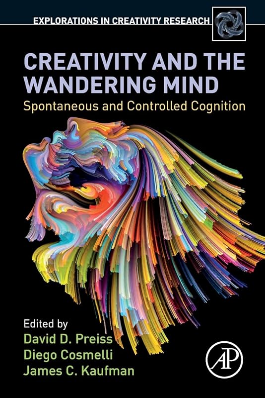 Creativity and the Wandering Mind: Spontaneous and Controlled Cognition (Explorations in Creativity Research) by David D. Preiss