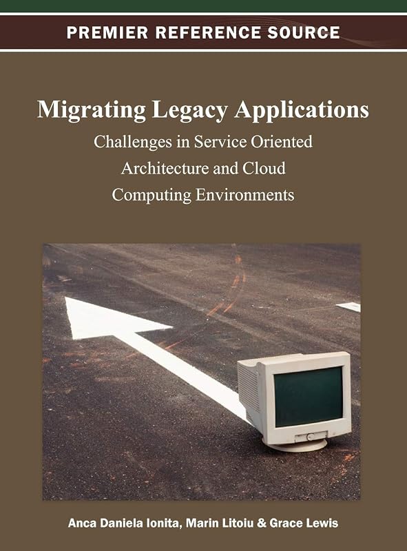 Migrating Legacy Applications: Challenges in Service Oriented Architecture and Cloud Computing Environments by Anca Daniela Ionita