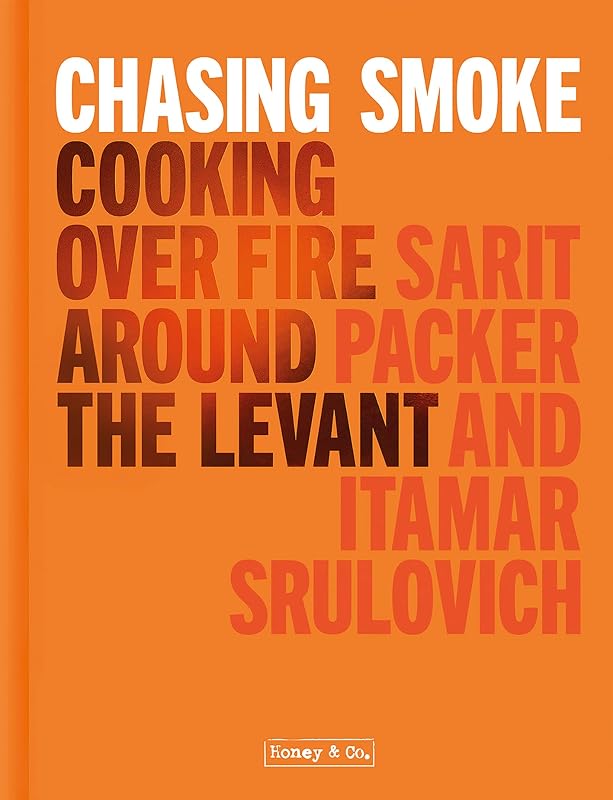 Chasing Smoke: Cooking over Fire Around the Levant (Honey & Co) by Sarit Packer