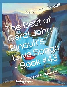 The Best of Geral John Pinault's Love Songs - Book #43: Knowing When Your Love Is Real! (The Best of Geral John Pinault's Songs)