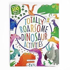 Totally Roarsome Dinosaur Activities - Over 100 Pages of Dino Fun Including Coloring, Drawing, Puzzles, Mazes, Dot-to-Dots, and More! Ages 3-8 (Totally Awesome)