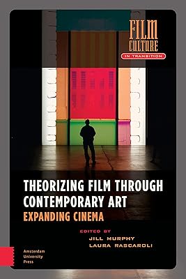 Theorizing Film Through Contemporary Art: Expanding Cinema (Film Culture in Transition)