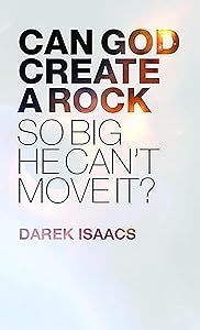 Can God Create a Rock So Big He Can't Move It? by Darek Isaacs