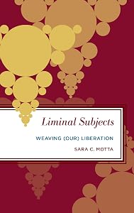 Liminal Subjects: Weaving (Our) Liberation (Radical Subjects in International Politics) by Sara C. Motta