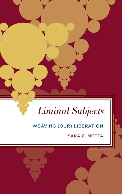 Liminal Subjects: Weaving (Our) Liberation (Radical Subjects in International Politics) by Sara C. Motta