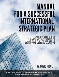 MANUAL FOR A SUCCESSFUL INTERNATIONAL STRATEGIC PLAN: Step-by-step guide to develop an effective feasibility plan to attract investment and position ... (Fabrizio Nicoli Professional Manuals) by FABRIZIO NICOLI