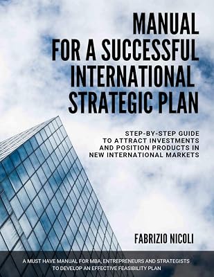 MANUAL FOR A SUCCESSFUL INTERNATIONAL STRATEGIC PLAN: Step-by-step guide to develop an effective feasibility plan to attract investment and position ... (Fabrizio Nicoli Professional Manuals)