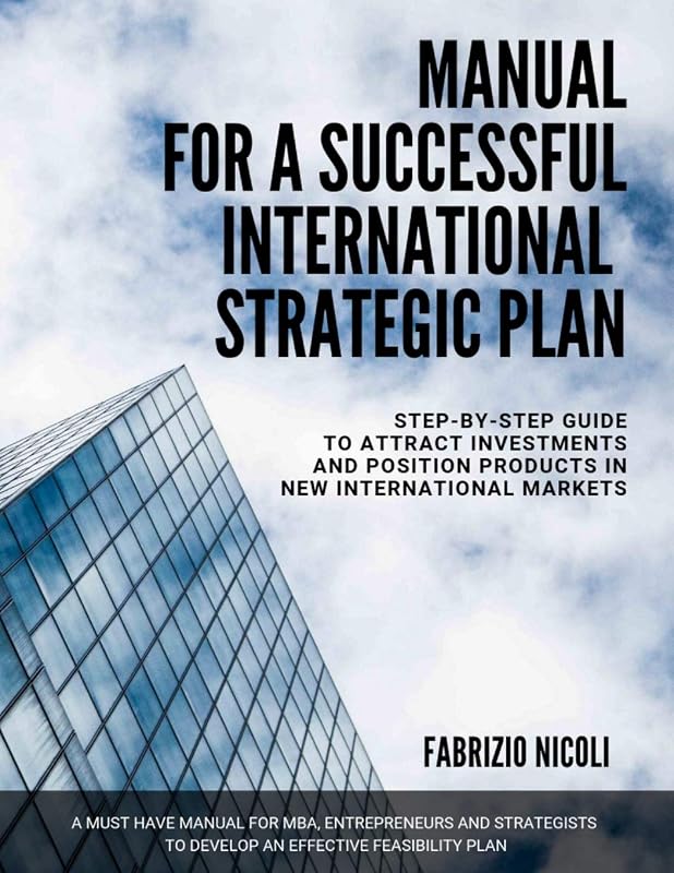 MANUAL FOR A SUCCESSFUL INTERNATIONAL STRATEGIC PLAN: Step-by-step guide to develop an effective feasibility plan to attract investment and position ... (Fabrizio Nicoli Professional Manuals) by FABRIZIO NICOLI