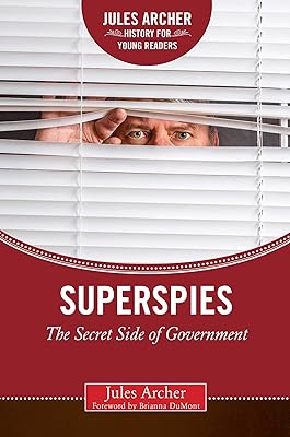 Superspies: The Secret Side of Government (Jules Archer History for Young Readers)