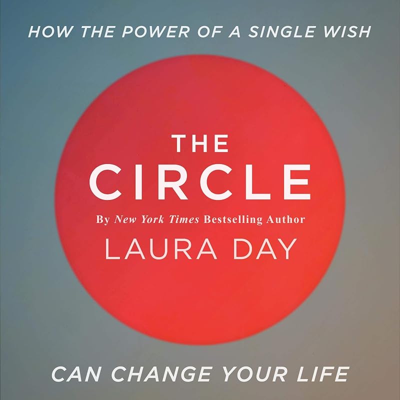 The Circle: How the Power of a Single Wish Can Change Your Life: Practical Intuition, Book 1 by Laura Day