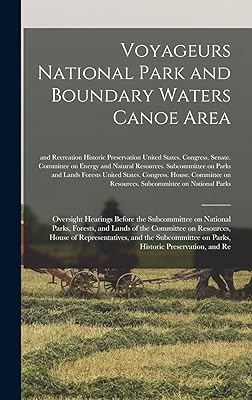 Voyageurs National Park and Boundary Waters Canoe Area: Oversight Hearings Before the Subcommittee on National Parks, Forests, and Lands of the ... on Parks, Historic Preservation, and Re