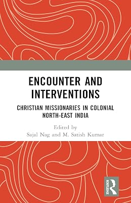 Encounter and Interventions: Christian Missionaries in Colonial North-East India