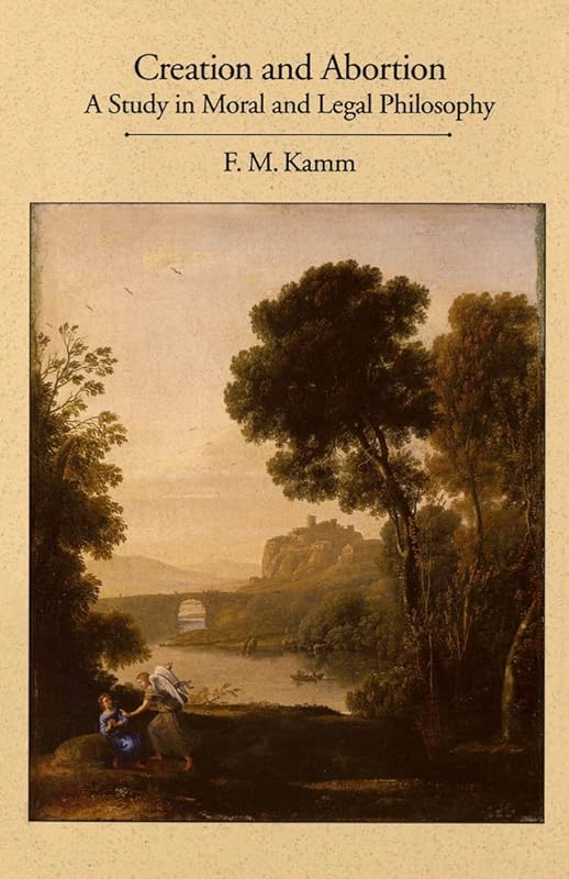 Creation and Abortion: A Study in Moral and Legal Philosophy by F. M. Kamm