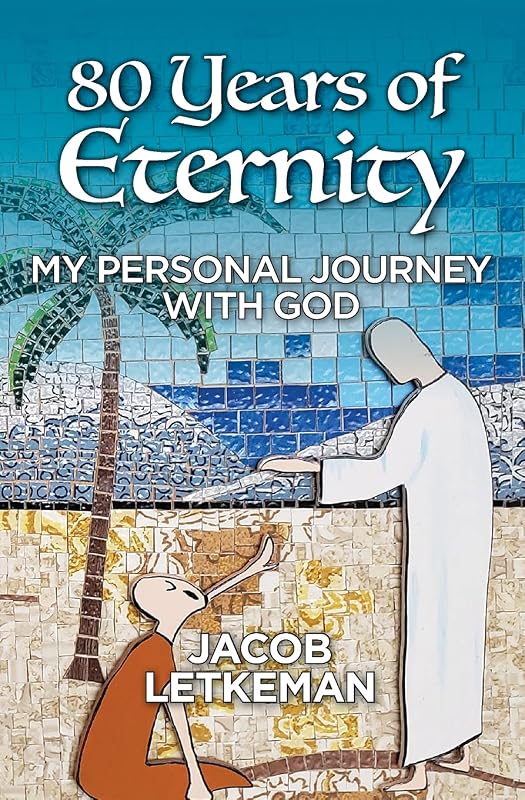 80 Years of Eternity: My Personal Journey With God by Letkeman Jacob