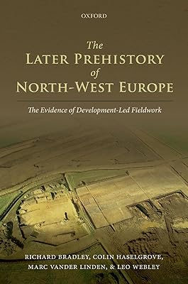 The Later Prehistory of North-West Europe: The Evidence of Development-Led Fieldwork