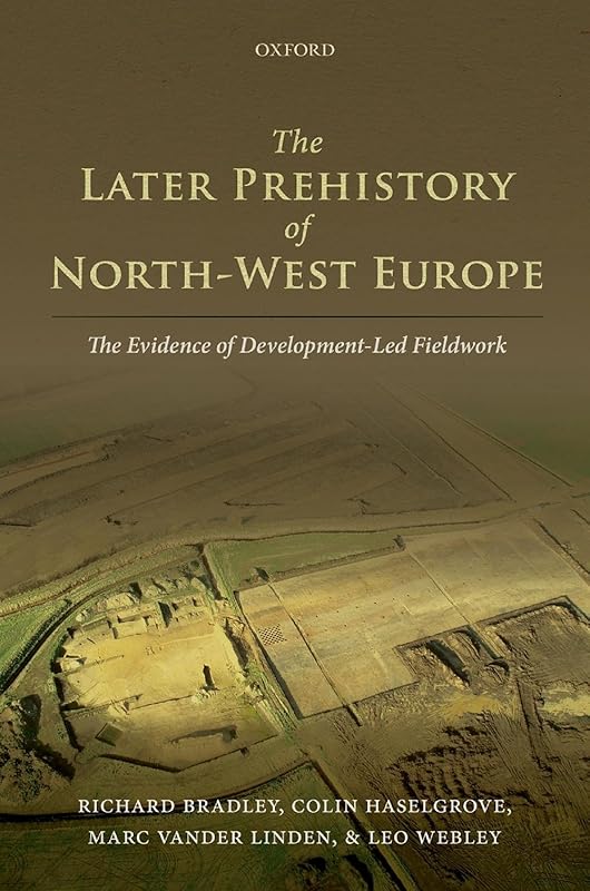 The Later Prehistory of North-West Europe: The Evidence of Development-Led Fieldwork by Richard Bradley