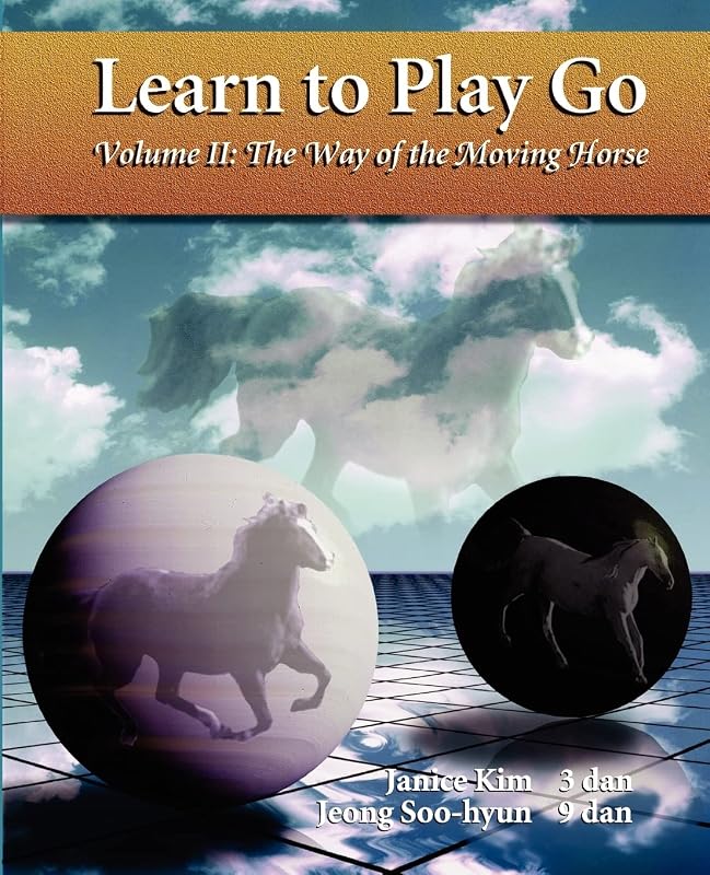 Learn To Play Go, Volume II: The Way of the Moving Horse by Janice Kim