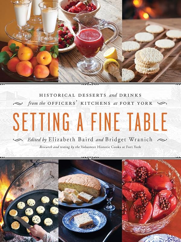 Setting a Fine Table: Historic Desserts and Drinks from the Officers' Kitchens at Fort York by Elizabeth Baird
