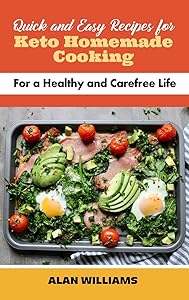 Quick and Easy Recipes for Keto Homemade Cooking: For a Healthy and Carefree Life