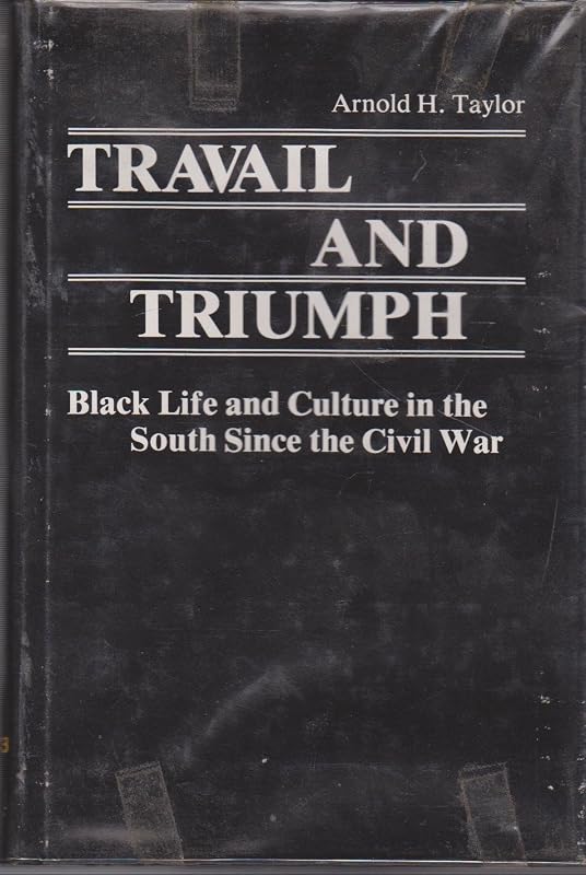 Travail and Triumph: Black Life and Culture in the South since the Civil War by Arnold Taylor