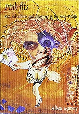 Pink Fits: Sex, Subcultures and Discourses in the Asia-Pacific (Monash Papers on Southeast Asia)