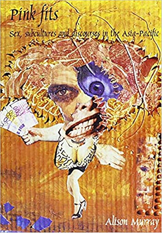 Pink Fits: Sex, Subcultures and Discourses in the Asia-Pacific (Monash Papers on Southeast Asia) by Alison Murray