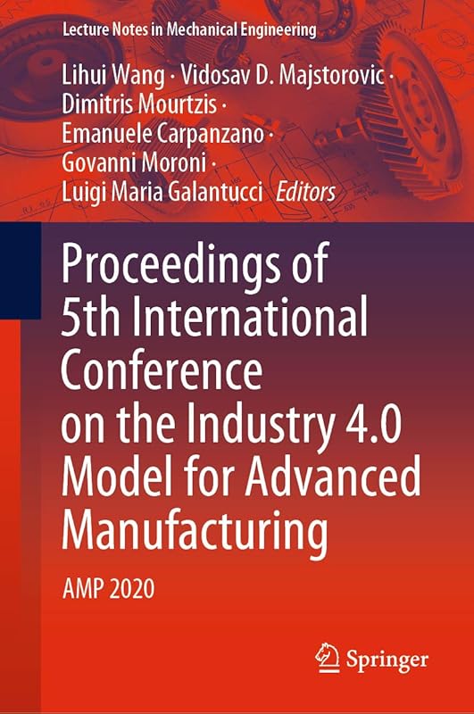 Proceedings of 5th International Conference on the Industry 4.0 Model for Advanced Manufacturing: AMP 2020 (Lecture Notes in Mechanical Engineering) by Lihui Wang