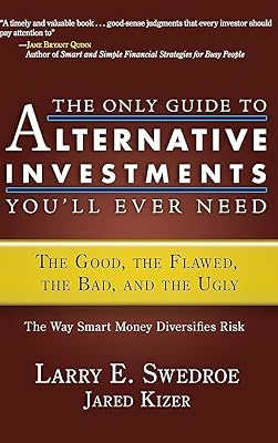 The Only Guide to Alternative Investments You'll Ever Need: The Good, the Flawed, the Bad, and the Ugly