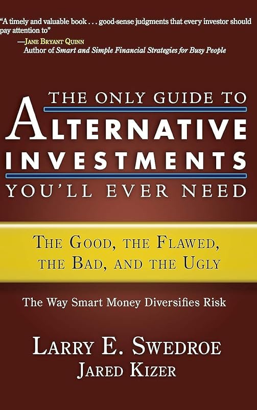 The Only Guide to Alternative Investments You'll Ever Need: The Good, the Flawed, the Bad, and the Ugly by Larry E. Swedroe