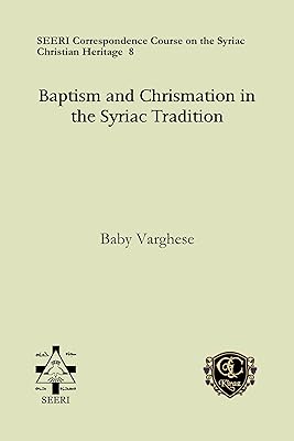 Baptism and Chrismation in the Syriac Tradition (Seeri Correspondence Course on the Syriac Christian Heritage)