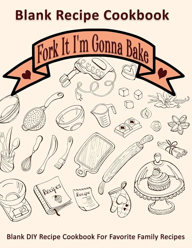 Fork It I'm Gonna Bake: Blank Recipe Cookbook: Blank DIY Recipe Cookbook For Favorite Family Recipes by Rose Greham