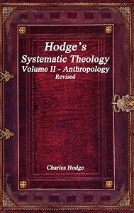 Hodge's Systematic Theology Volume II - Anthropology Revised by Charles Hodge