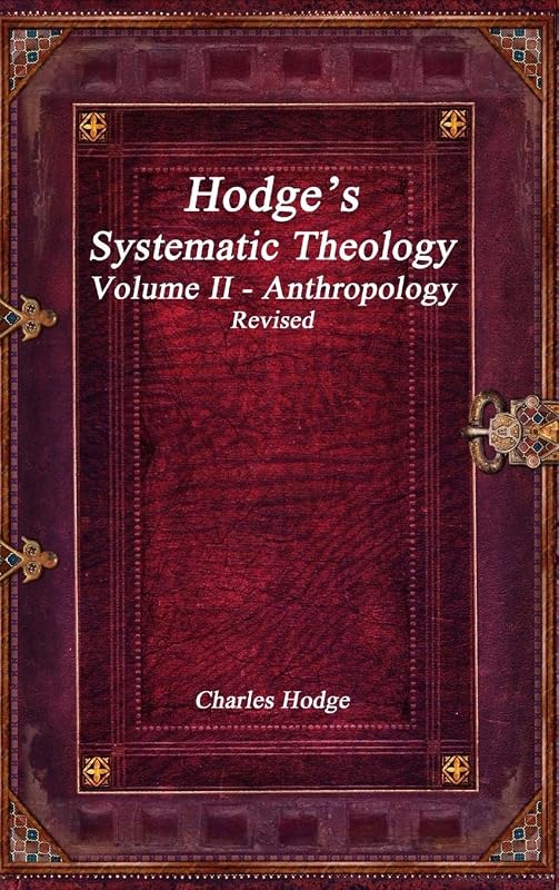 Hodge's Systematic Theology Volume II - Anthropology Revised by Charles Hodge