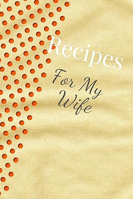 Recipes For My Wife: Blank Recipe Book For Saving Your Favorite Recipes, Create Your Own Family Cookbook . Size ( 6 x 9 ) 100 pages